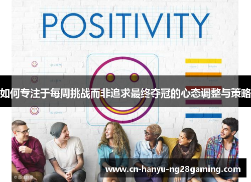 如何专注于每周挑战而非追求最终夺冠的心态调整与策略 如何专注于每周挑战而非追求最终夺冠的心态调整与策略