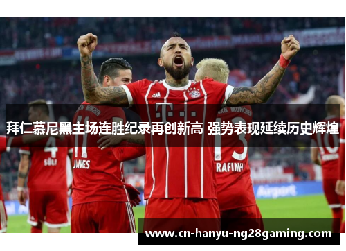 拜仁慕尼黑主场连胜纪录再创新高 强势表现延续历史辉煌