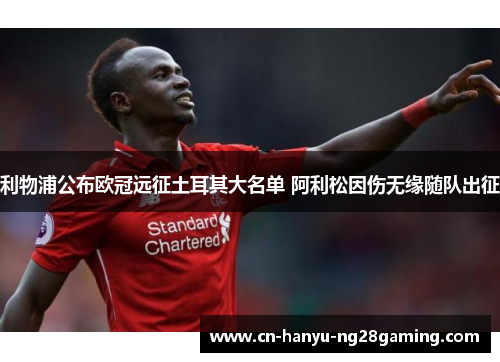 利物浦公布欧冠远征土耳其大名单 阿利松因伤无缘随队出征