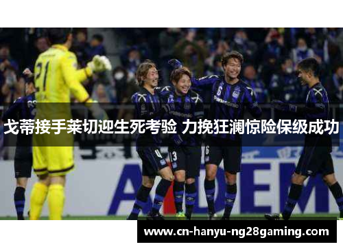 戈蒂接手莱切迎生死考验 力挽狂澜惊险保级成功