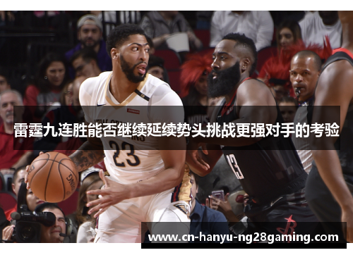 雷霆九连胜能否继续延续势头挑战更强对手的考验 雷霆九连胜能否继续延续势头挑战更强对手的考验